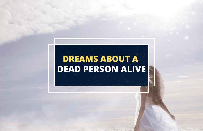 WHAT DOES SEEING A DEAD PERSON ALIVE IN A DREAM MEANS? A COMPLETE GUIDE