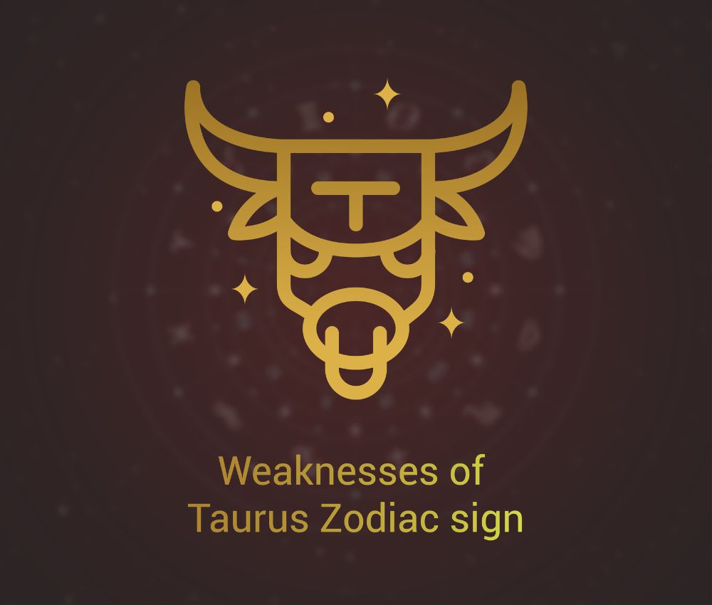 Weaknesses of Taurus Zodiac Sign