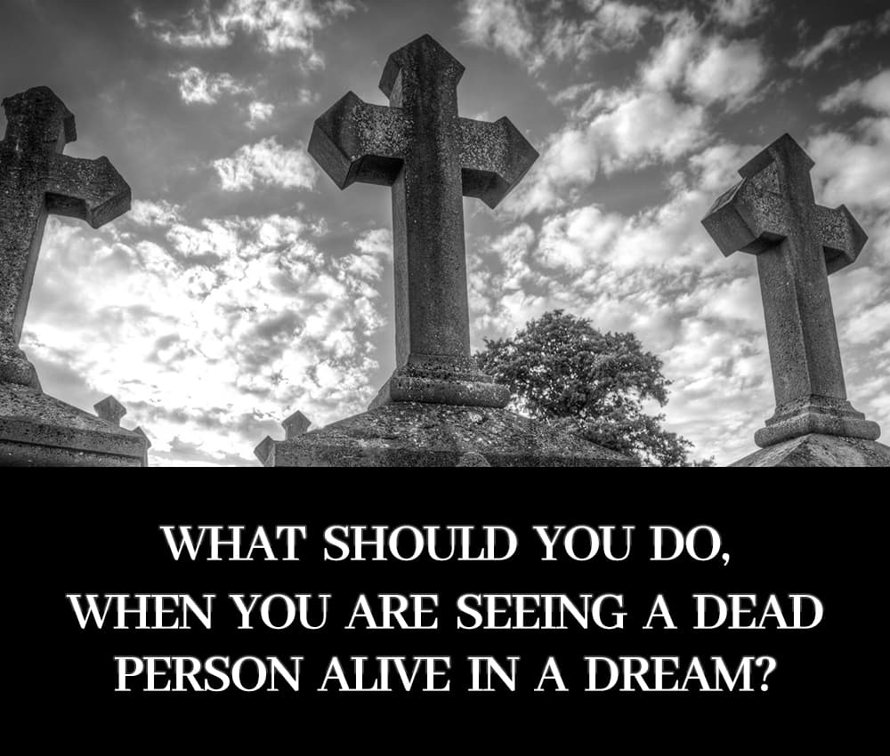 What should you do, when you are seeing a dead person alive in a dream