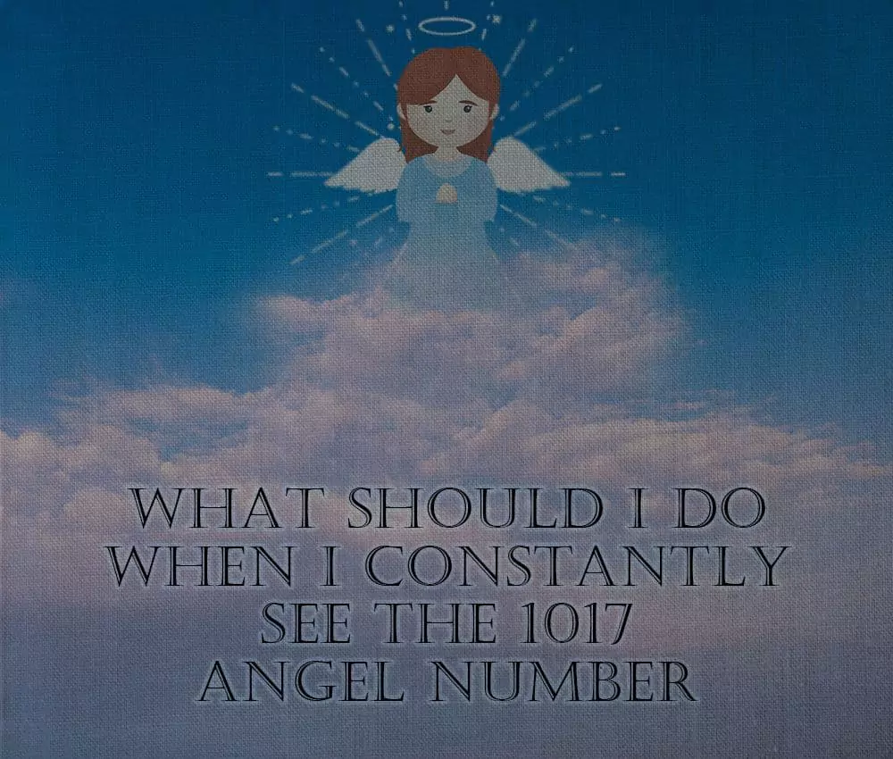 What should I do when I constantly see the 1017 angel number?