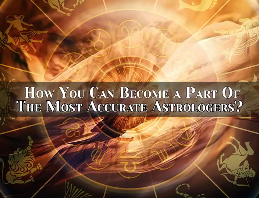 How You Can Become a Part Of The Most Accurate Astrologers?