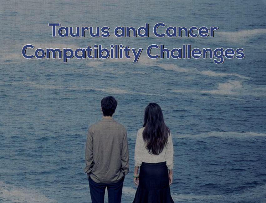 Taurus and Cancer Compatibility Challenges
