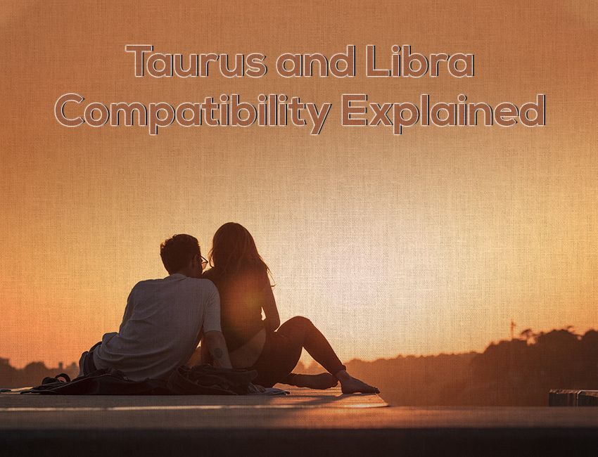 Taurus and Libra Compatibility Explained