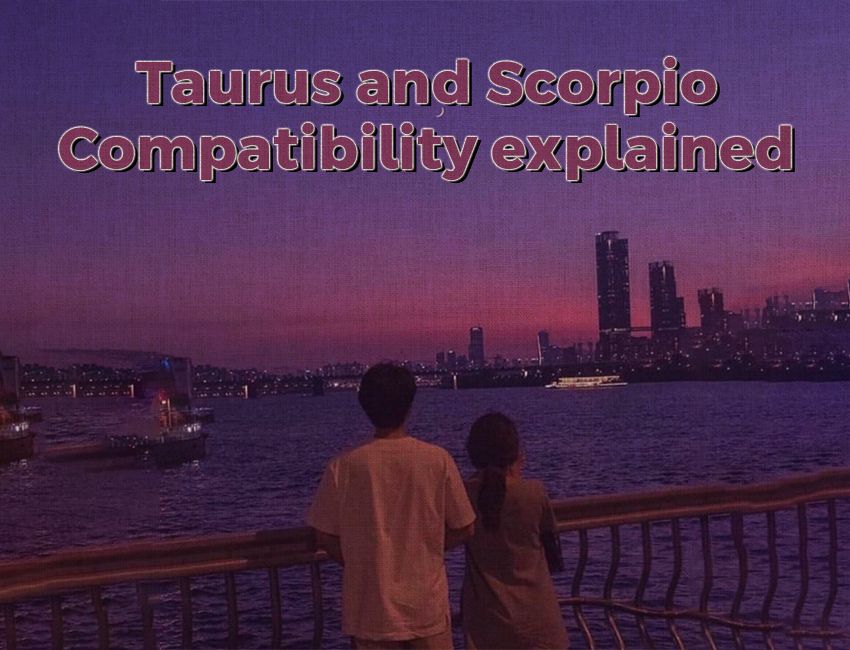 Taurus and Scorpio Compatibility Explained