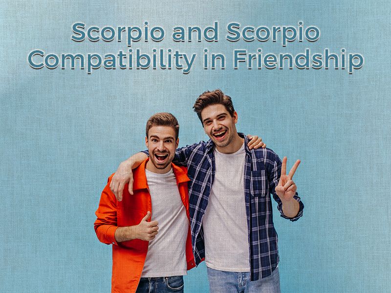 scorpio and scorpio compatibility in friendship