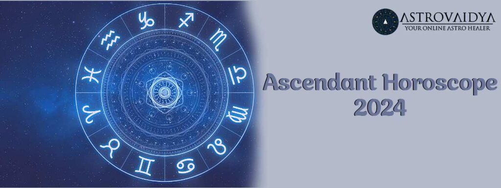 Ascendant Horoscope 2024