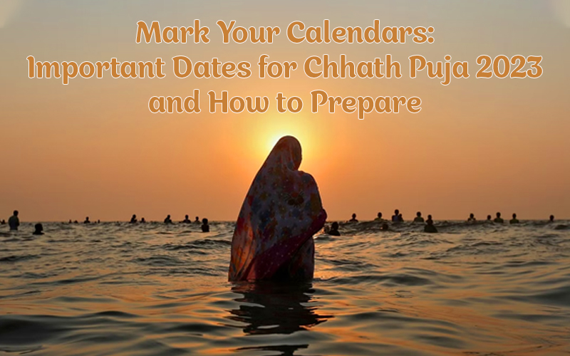 Mark Your Calendars: Important Dates for Chhath Puja 2023 and How to Prepare