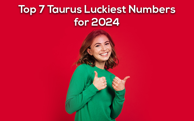 Top 7 Taurus Luckiest Numbers for 2024