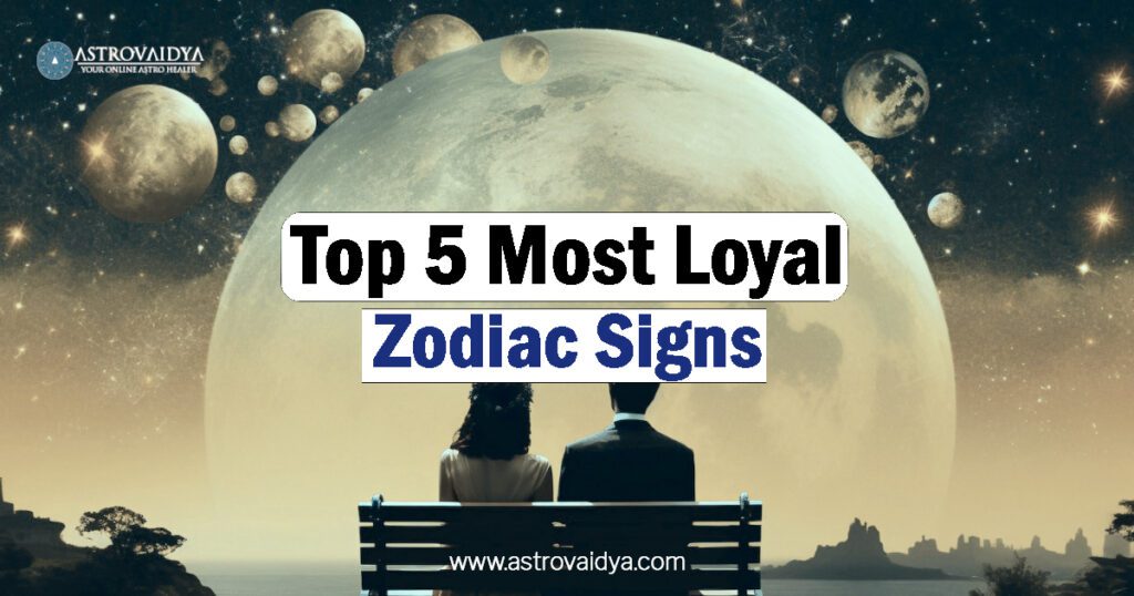 Top 5 Loyal Zodiac Signs