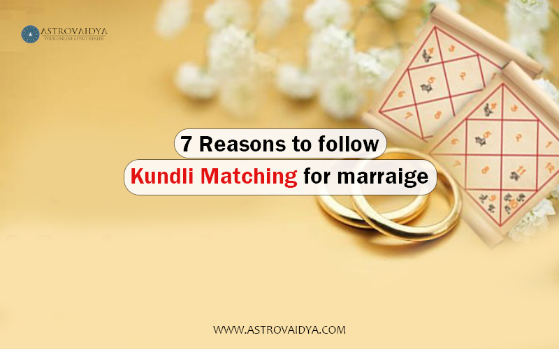7 Reasons to follow Kundli Matching for marraige