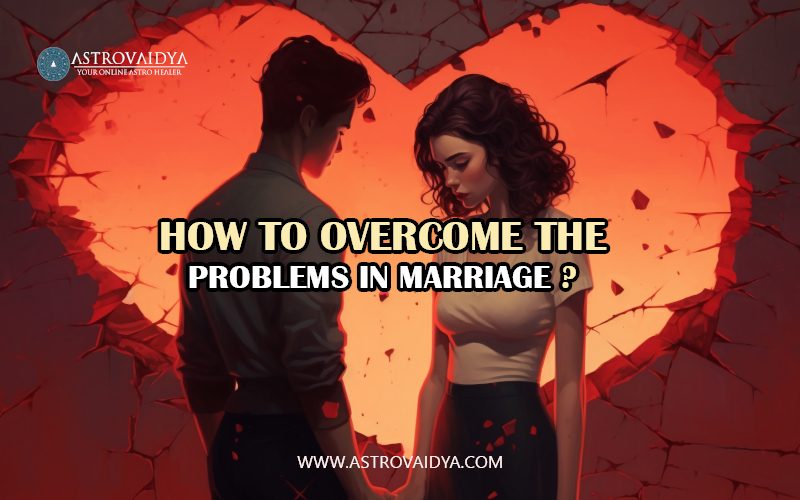 How to Overcome the problems in Marriage ?