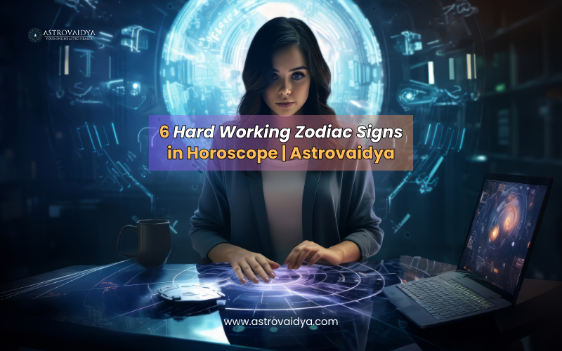 6 Hard Working Zodiac Signs in Horoscope | Astrovaidya