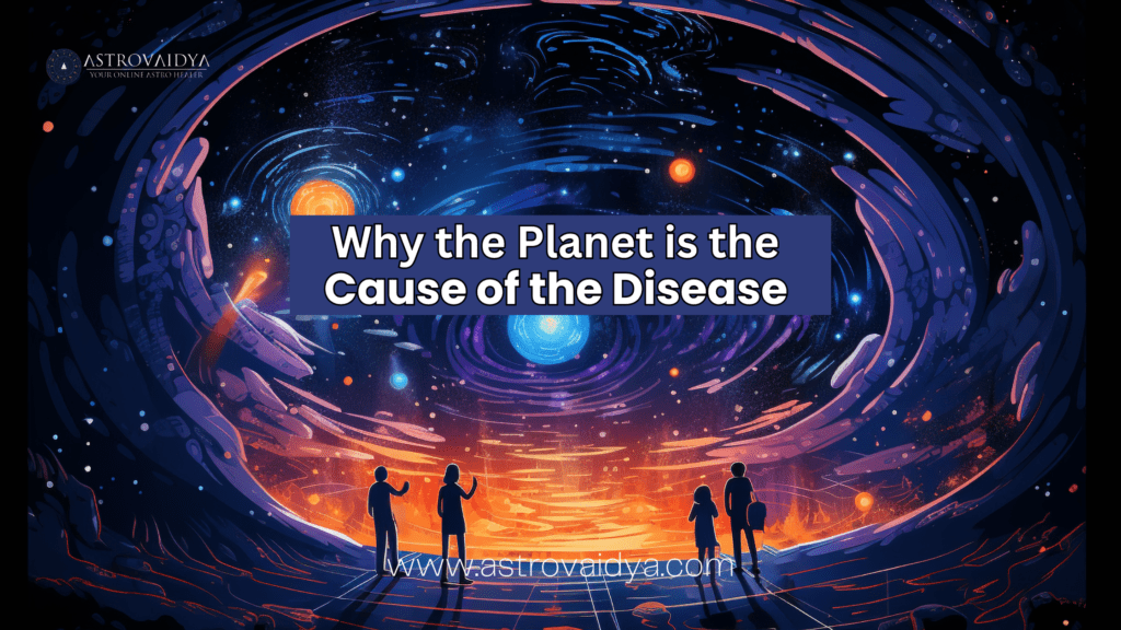 Why the Planet is the Cause of the Disease | Astrovaidya