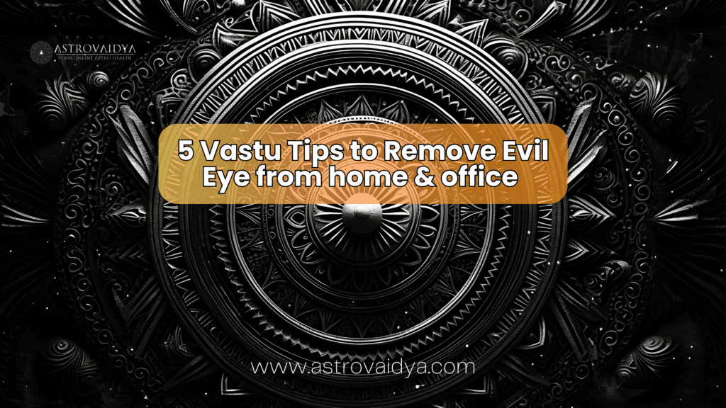 5 Vastu Tips to Remove Evil Eye from home & office | Astrovaidya