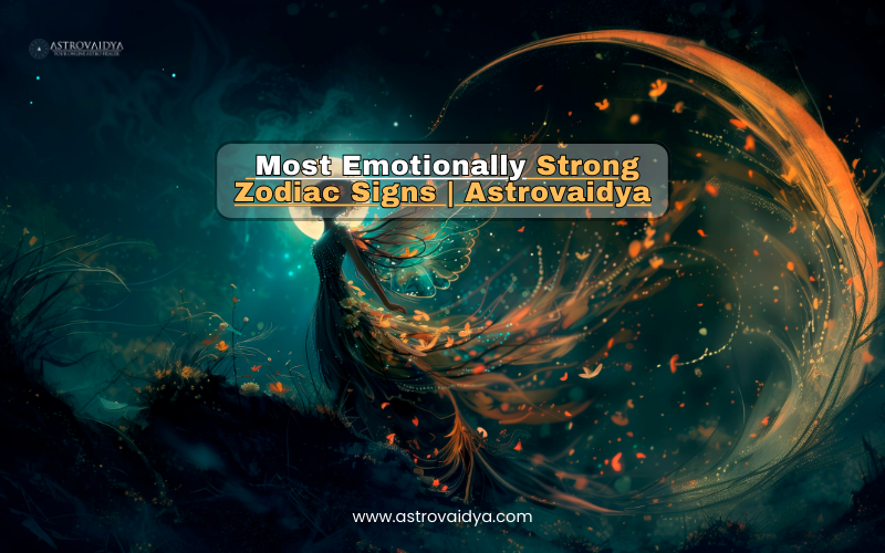 Most Emotionally Strong Zodiac Signs | Astrovaidya