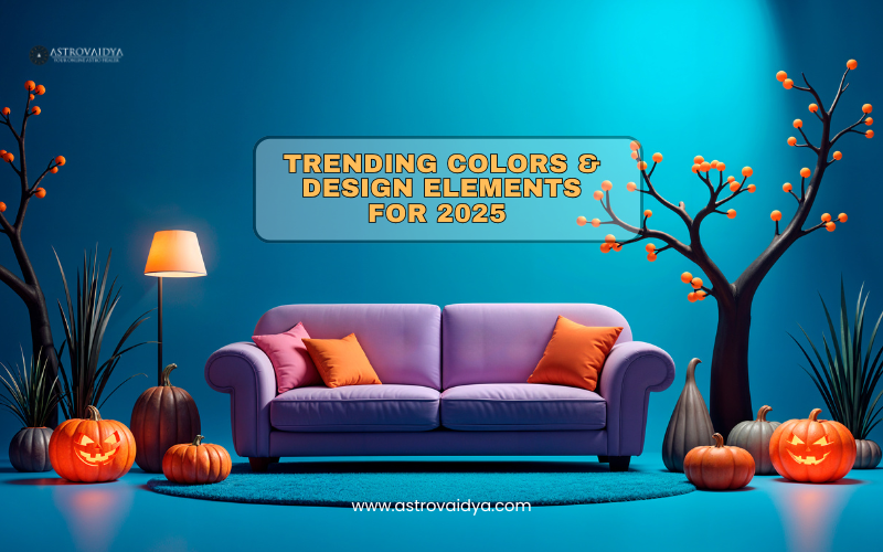 Trending Colors and Design Elements for 2025 | ASTROVAIDYA